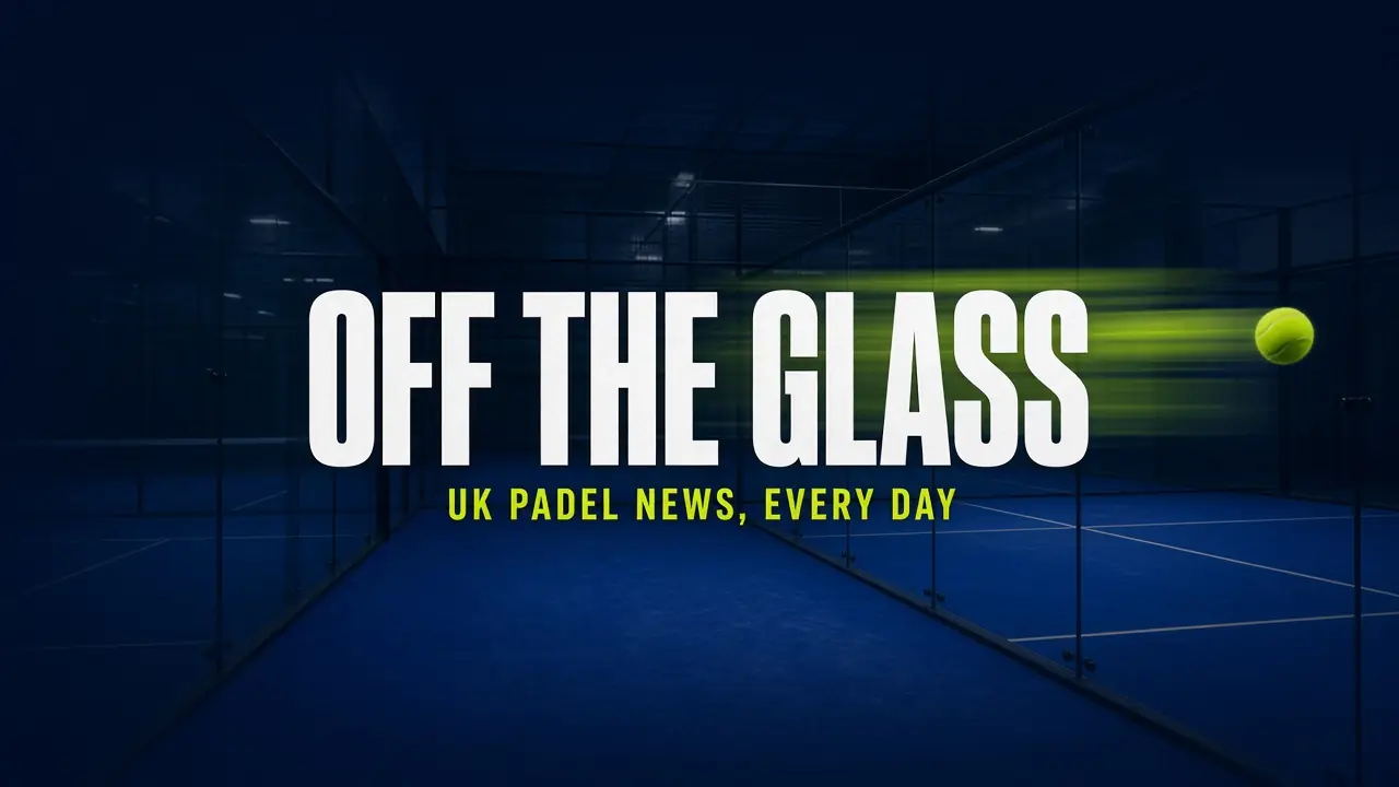 Off The Glass: UK padel news, every day